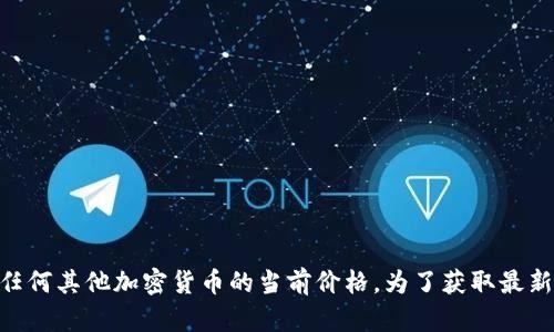 抱歉，我无法访问实时价格或市场数据，包括Tokenim或任何其他加密货币的当前价格。为了获取最新的价格信息，建议访问加密货币交易所或金融新闻网站。