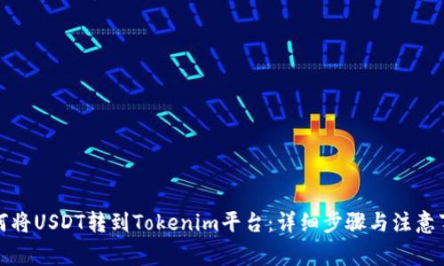 如何将USDT转到Tokenim平台：详细步骤与注意事项