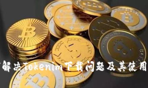 如何解决Tokenim下载问题及其使用指南