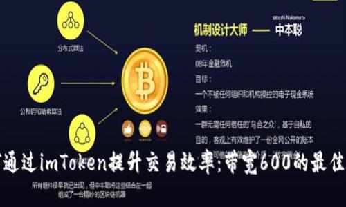 如何通过imToken提升交易效率：带宽600的最佳实践