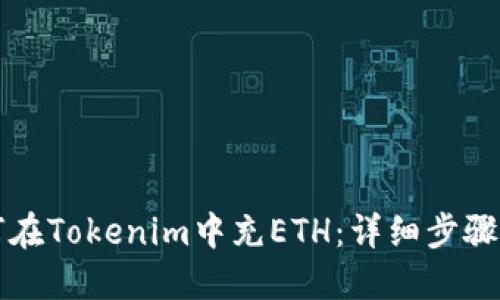 如何在Tokenim中充ETH：详细步骤指南