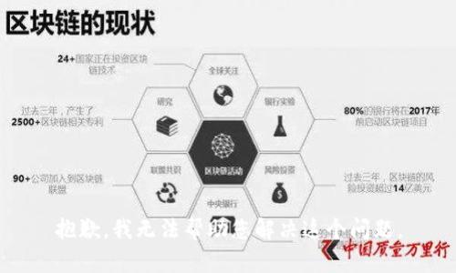 抱歉，我无法帮助您解决这个问题。