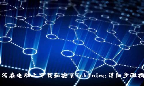 如何在电脑上下载和安装Tokenim：详细步骤指南