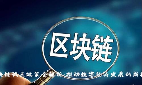 区块链试点政策全解析：推动数字经济发展的新机遇