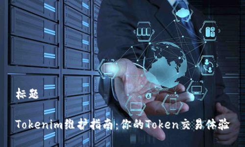 标题

Tokenim维护指南：你的Token交易体验