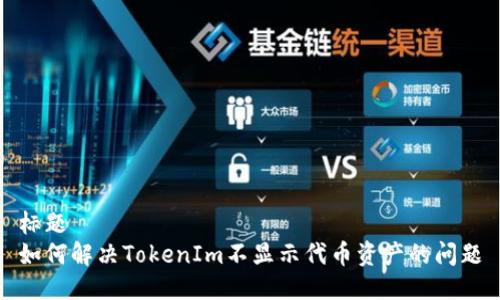 标题  
如何解决TokenIm不显示代币资产的问题