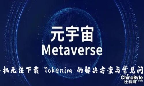 苹果手机无法下载 Tokenim 的解决方案与常见问题解析