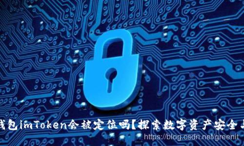 标题: 冷钱包imToken会被定位吗？探索数字资产安全与隐私保护