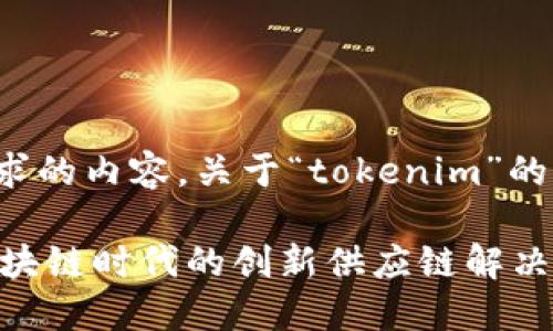 这里是你请求的内容，关于“tokenim”的分析和讨论。

Tokenim：区块链时代的创新供应链解决方案