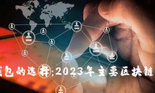 区块链钱包的选择：2023年主要区块链钱包盘点