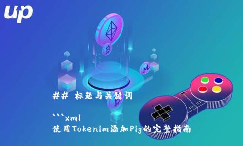 ## 标题与关键词

```xml
使用Tokenim添加Pig的完整指南