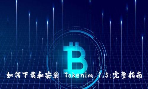 如何下载和安装 Tokenim 1.5：完整指南