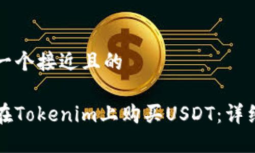 思考一个接近且的

如何在Tokenim上购买USDT：详细指南