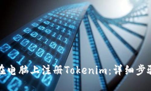 如何在电脑上注册Tokenim：详细步骤指南