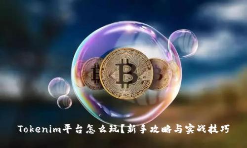 Tokenim平台怎么玩？新手攻略与实战技巧