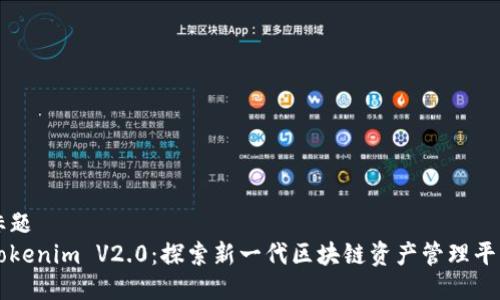 标题  
Tokenim V2.0：探索新一代区块链资产管理平台