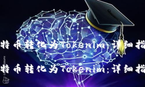 如何将比特币转化为Tokenim：详细指南与步骤

如何将比特币转化为Tokenim：详细指南与步骤