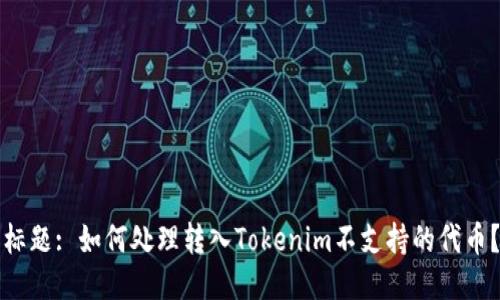 标题: 如何处理转入Tokenim不支持的代币？