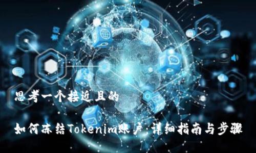 思考一个接近且的

如何冻结Tokenim账户：详细指南与步骤