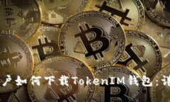 国内用户如何下载TokenIM钱