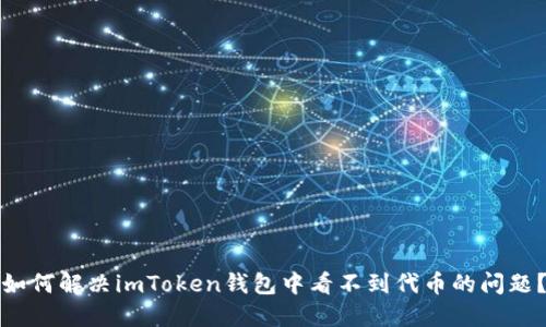 如何解决imToken钱包中看不到代币的问题？