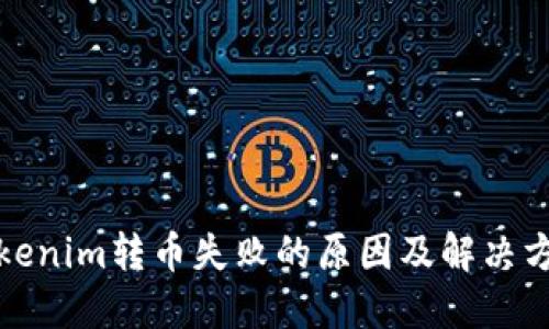 Tokenim转币失败的原因及解决方案