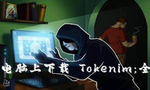 如何在电脑上下载 Tokenim：全面指南