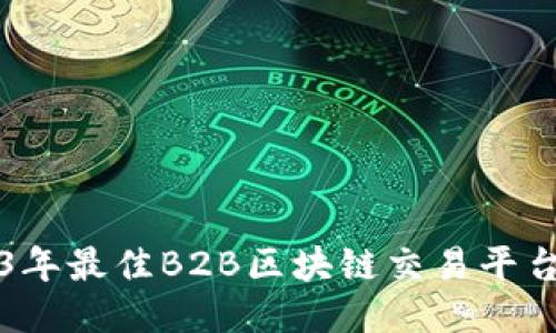 2023年最佳B2B区块链交易平台推荐