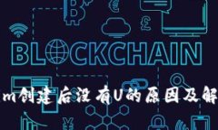 Tokenim创建后没有U的原因及解决办法