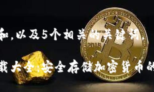 思考一个和，以及5个相关的关键词。

冷钱包下载大全：安全存储加密货币的最佳选择