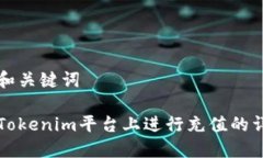 思考的和关键词如何在Tokenim平台上进行充值的详