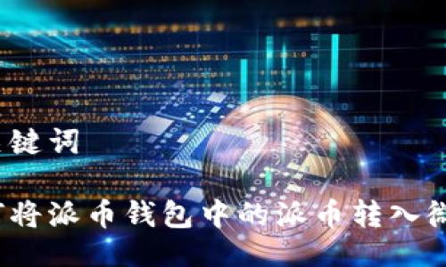 与关键词

如何将派币钱包中的派币转入微信？