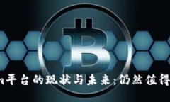 Tokenim平台的现状与未来：仍然值得使用吗？