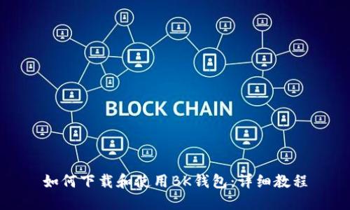 如何下载和使用BK钱包：详细教程