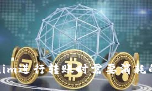 使用Tokenim进行转账时需要消耗的资源详解