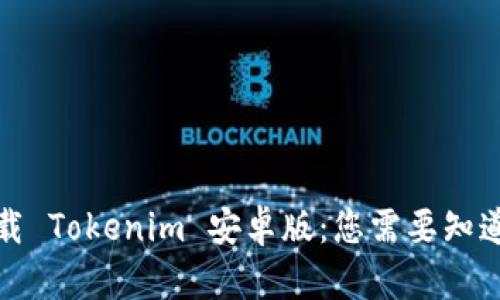 如何下载 Tokenim 安卓版：您需要知道的一切