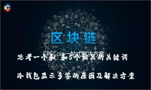 思考一个和 和5个相关的关键词

冷钱包显示多签的原因及解决方案