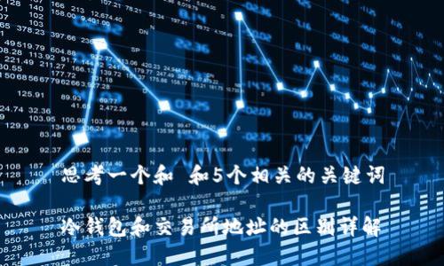 思考一个和 和5个相关的关键词

冷钱包和交易所地址的区别详解